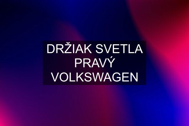 DRŽIAK SVETLA PRAVÝ VOLKSWAGEN