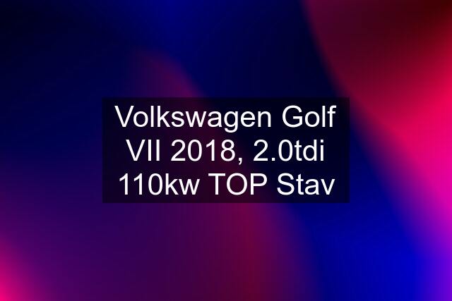 Volkswagen Golf VII 2018, 2.0tdi 110kw TOP Stav