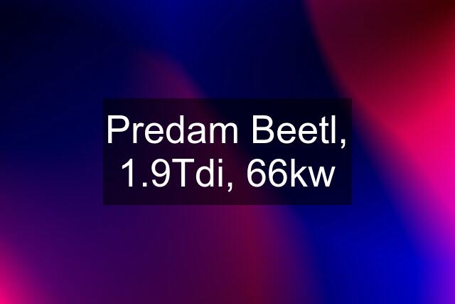 Predam Beetl, 1.9Tdi, 66kw