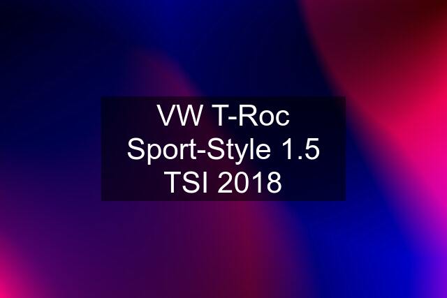 VW T-Roc Sport-Style 1.5 TSI 2018