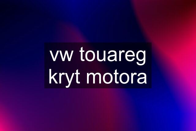 vw touareg kryt motora