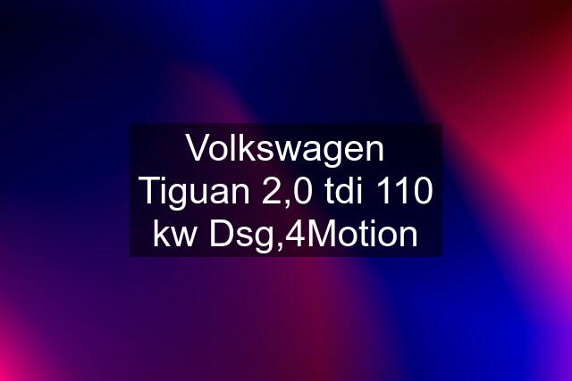 Volkswagen Tiguan 2,0 tdi 110 kw Dsg,4Motion