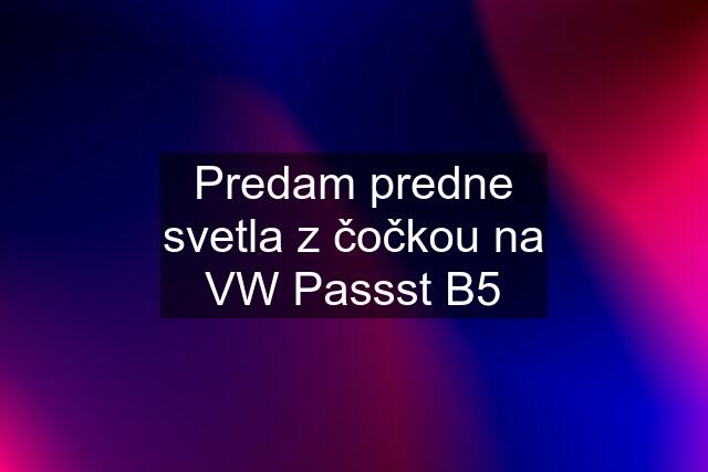 Predam predne svetla z čočkou na VW Passst B5