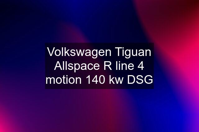 Volkswagen Tiguan Allspace R line 4 motion 140 kw DSG