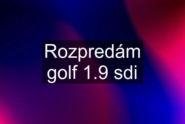 Rozpredám golf 1.9 sdi