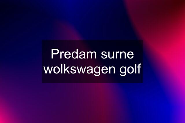 Predam surne wolkswagen golf