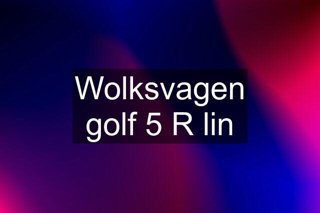 Wolksvagen golf 5 R lin