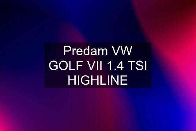 Predam VW GOLF VII 1.4 TSI HIGHLINE