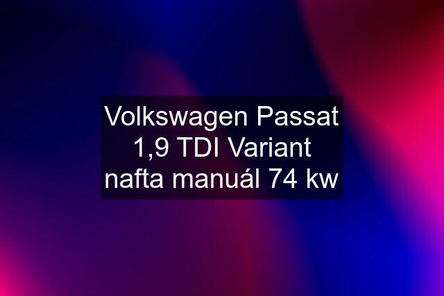 Volkswagen Passat 1,9 TDI Variant nafta manuál 74 kw