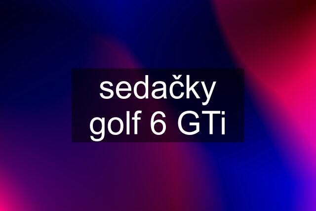 sedačky golf 6 GTi