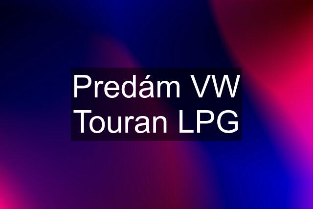 Predám VW Touran LPG