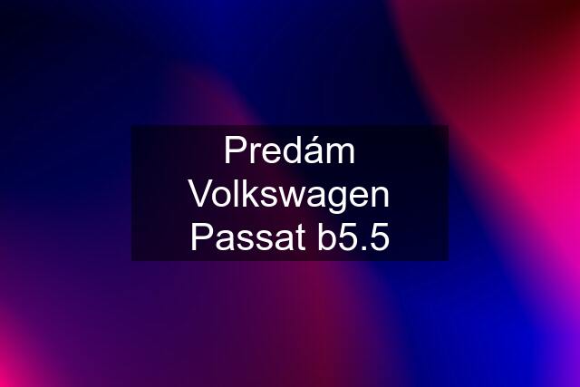 Predám Volkswagen Passat b5.5