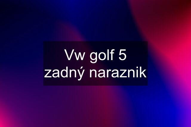 Vw golf 5 zadný naraznik