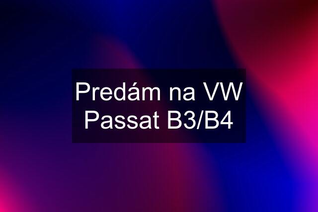 Predám na VW Passat B3/B4