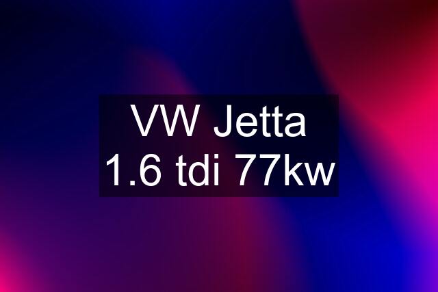 VW Jetta 1.6 tdi 77kw