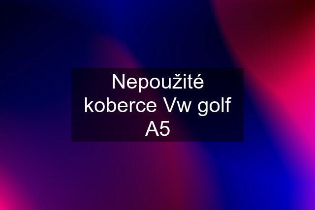 Nepoužité koberce Vw golf A5