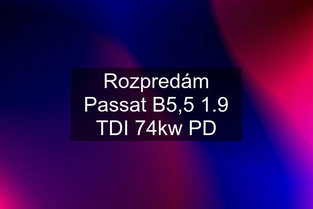 Rozpredám Passat B5,5 1.9 TDI 74kw PD