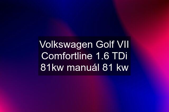 Volkswagen Golf VII Comfortline 1.6 TDi 81kw manuál 81 kw