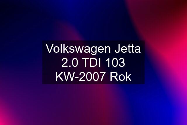 Volkswagen Jetta 2.0 TDI 103 KW-2007 Rok