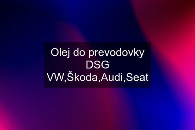 Olej do prevodovky DSG VW,Škoda,Audi,Seat