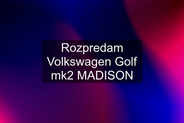 Rozpredam Volkswagen Golf mk2 MADISON