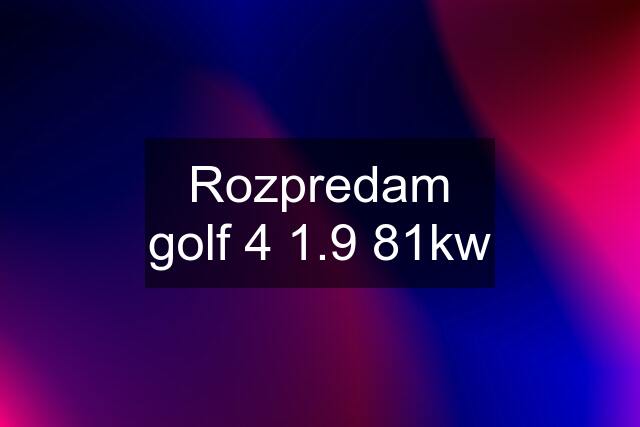 Rozpredam golf 4 1.9 81kw