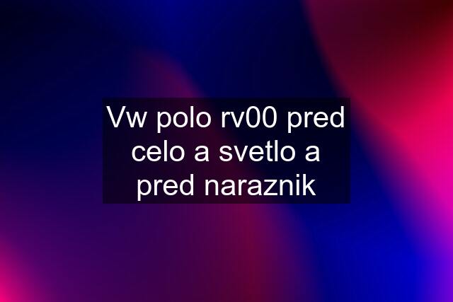 Vw polo rv00 pred celo a svetlo a pred naraznik