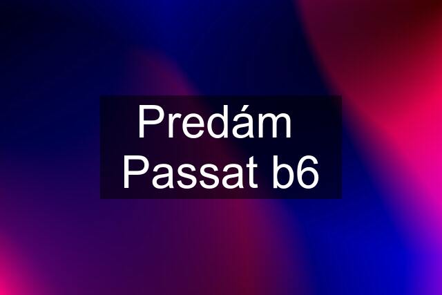 Predám  Passat b6
