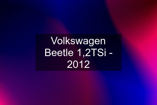 Volkswagen Beetle 1,2TSi - 2012