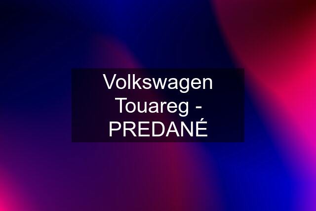 Volkswagen Touareg - PREDANÉ