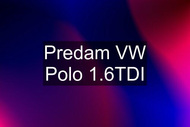 Predam VW Polo 1.6TDI