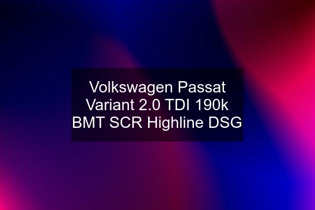 Volkswagen Passat Variant 2.0 TDI 190k BMT SCR Highline DSG