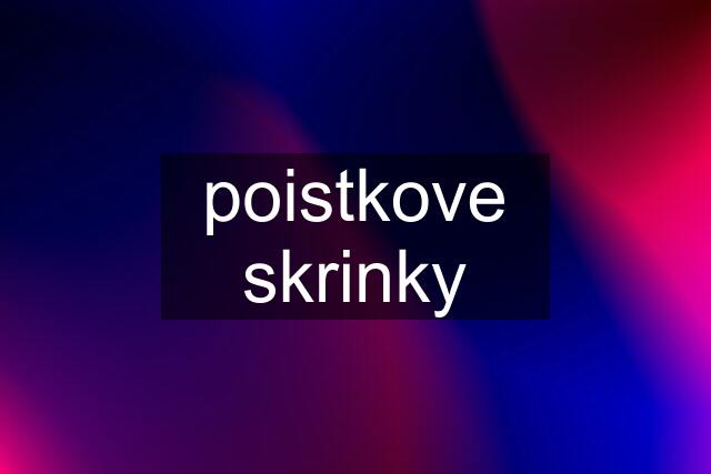 poistkove skrinky