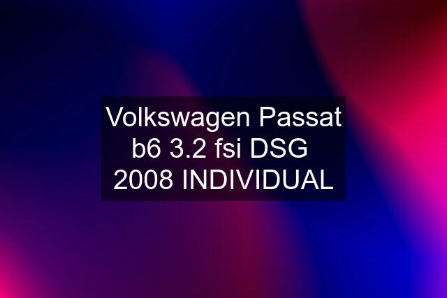 Volkswagen Passat b6 3.2 fsi DSG  2008 INDIVIDUAL