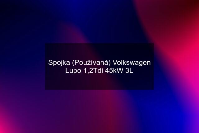 Spojka (Používaná) Volkswagen Lupo 1,2Tdi 45kW 3L