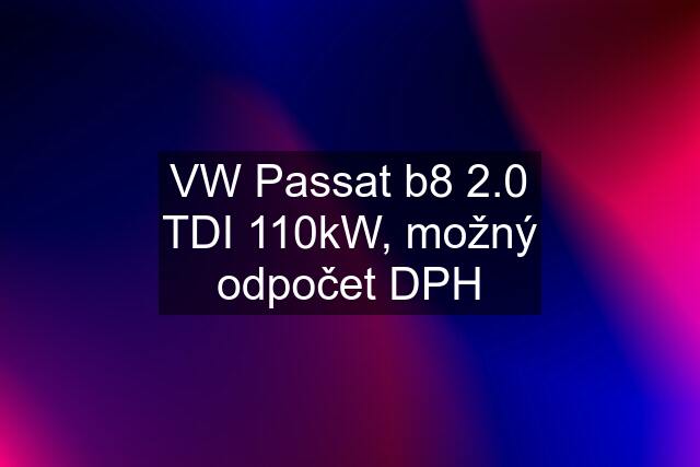 VW Passat b8 2.0 TDI 110kW, možný odpočet DPH