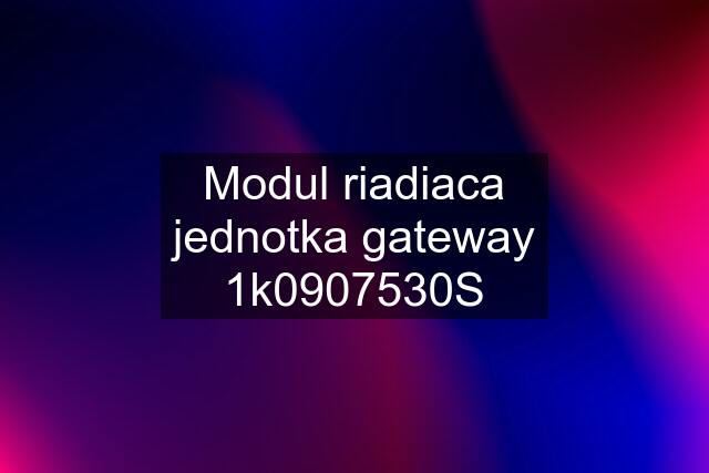 Modul riadiaca jednotka gateway 1k0907530S