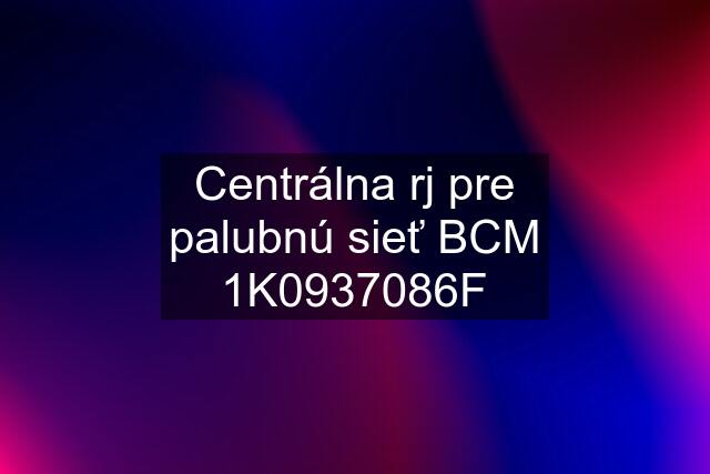 Centrálna rj pre palubnú sieť BCM 1K0937086F