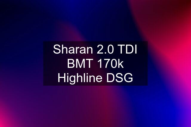 Sharan 2.0 TDI BMT 170k Highline DSG