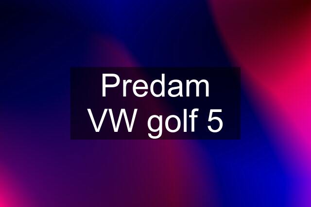 Predam VW golf 5