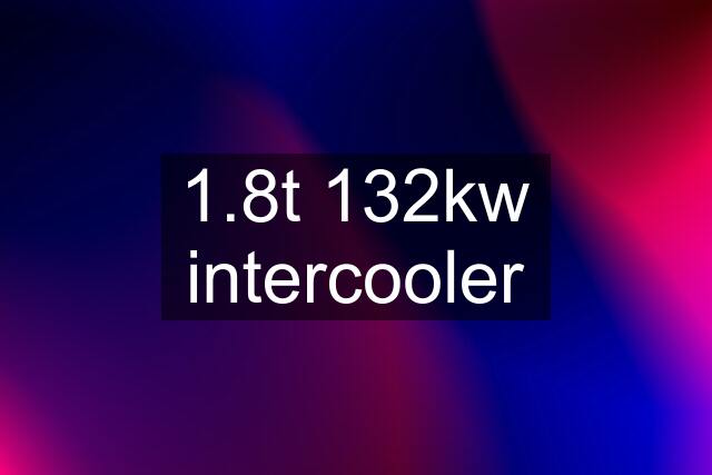 1.8t 132kw intercooler