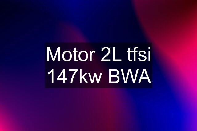 Motor 2L tfsi 147kw BWA