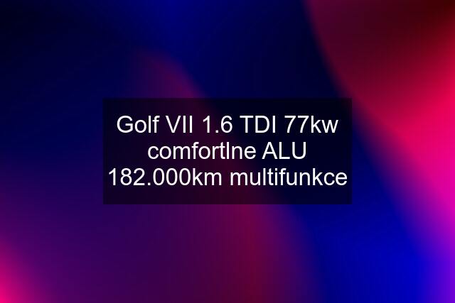 Golf VII 1.6 TDI 77kw comfortlne ALU 182.000km multifunkce