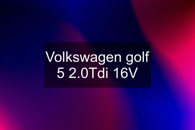 Volkswagen golf 5 2.0Tdi 16V