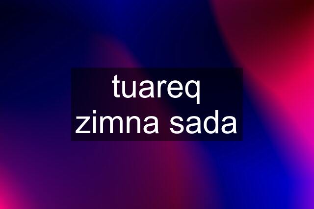 tuareq zimna sada