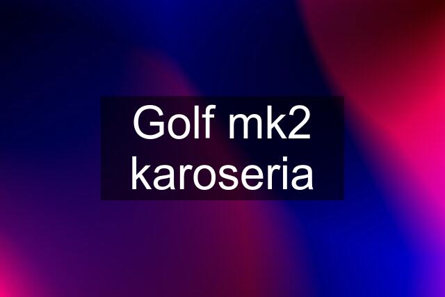 Golf mk2 karoseria