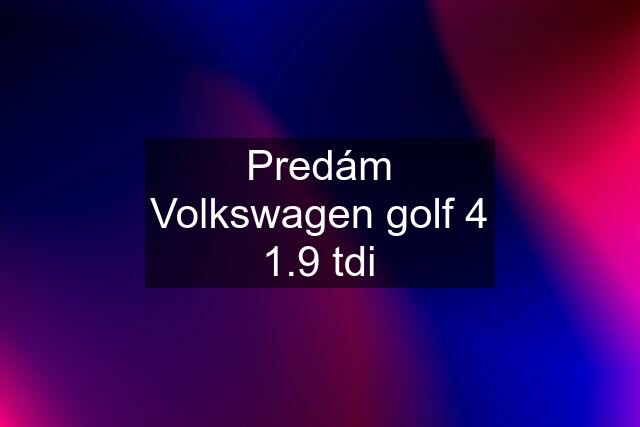 Predám Volkswagen golf 4 1.9 tdi