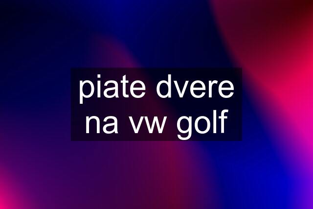 piate dvere na vw golf