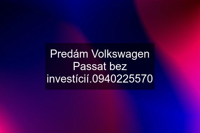 Predám Volkswagen Passat bez investícií.