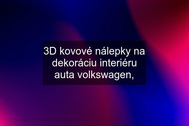 3D kovové nálepky na dekoráciu interiéru auta volkswagen,